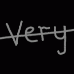 Very, crossed through, and written on a blackboard.